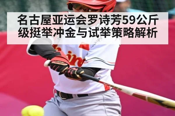 名古屋亚运会罗诗芳59公斤级挺举冲金与试举策略解析